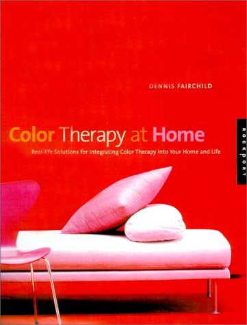 Color Therapy at Home: Real-Life Solutions for Adding Color to Your Life Dennis Fairchild Color Therapy at Home: Real-Life Solutions for Adding Color to Your Life Dennis Fairchild