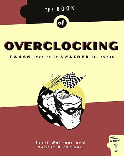 Book of Overclocking: Tweak Your PC to Unleash Its Power Scott Wainner Book of Overclocking: Tweak Your PC to Unleash Its Power Scott Wainner