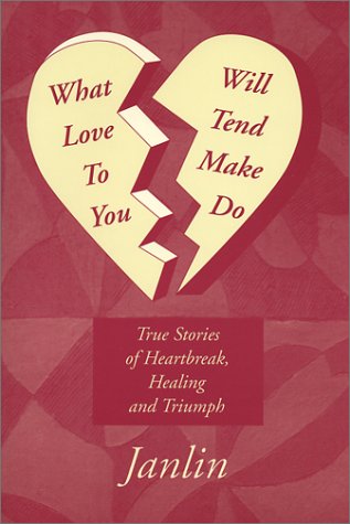 What Will Love Tend to Make You Do: True Stories of Heartbreak, Healing and Triumph Janice Truehart What Will Love Tend to Make You Do: True Stories of Heartbreak, Healing and Triumph Janice Truehart