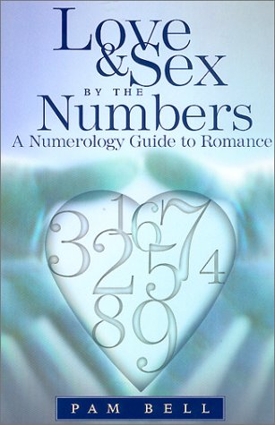 Love and Sex the Numbers: A Numerology Guide to Romance by Pam Bell Love and Sex the Numbers: A Numerology Guide to Romance by Pam Bell