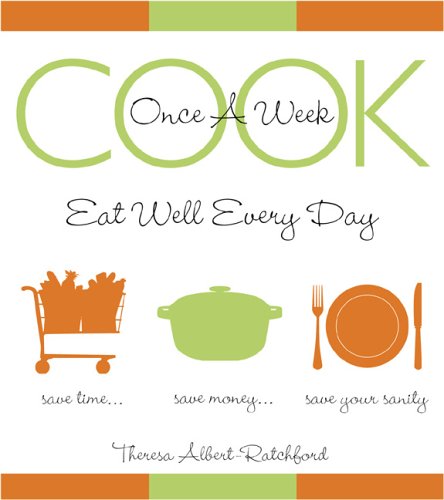 Cook Once a Week : Eat Well Every Day Theresa Albert-Ratchford Cook Once a Week : Eat Well Every Day Theresa Albert-Ratchford
