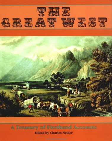 The Great West: A Treasure Of Firsthand Accounts Charles Neider The Great West: A Treasure Of Firsthand Accounts Charles Neider