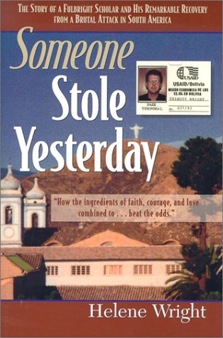 Someone Stole Yesterday: The Story of a Fulbright Scholar and His Remarkable Recovery from a Brutal Attack in South America Helene Wright Someone Stole Yesterday: The Story of a Fulbright Scholar and His Remarkable Recovery from a Brutal Attack in South America Helene Wright