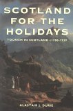 Scotland for the Holidays: Tourism in Scotland c1780���1939 Alastair J. Durie Scotland for the Holidays: Tourism in Scotland c1780���1939 Alastair J. Durie