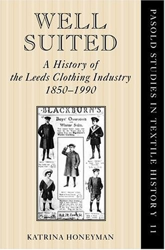 Well Suited: A History Of The Leeds Clothing Industry, 1850 1990 Katrina Honeyman Well Suited: A History Of The Leeds Clothing Industry, 1850 1990 Katrina Honeyman