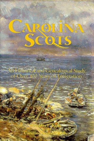 Carolina Scots: An Historical and Genealogical Study of Over 100 Years of Emigration Douglas F. Kelly Carolina Scots: An Historical and Genealogical Study of Over 100 Years of Emigration Douglas F. Kelly