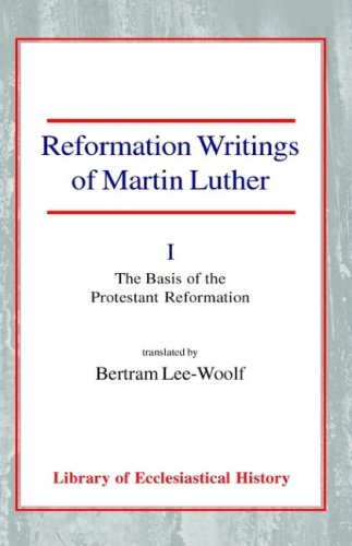 Reformation Writings of Martin Luther: Volume I - The Basis of the Protestant Reformation Martin Luther Reformation Writings of Martin Luther: Volume I - The Basis of the Protestant Reformation Martin Luther
