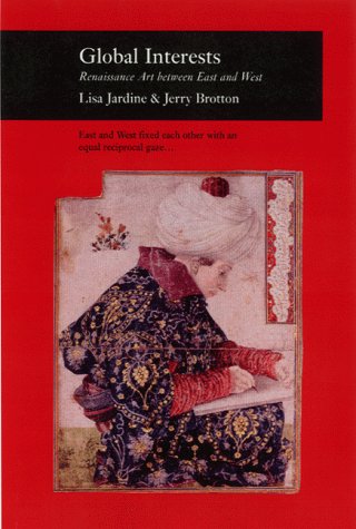 Global Interests: Renaissance Art Between East And West Lisa Jardine Global Interests: Renaissance Art Between East And West Lisa Jardine