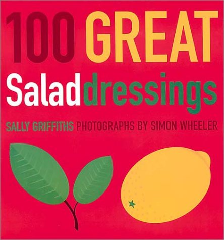 100 Great Salad Dressings Sally Griffiths 100 Great Salad Dressings Sally Griffiths