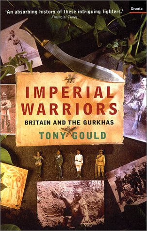 Imperial Warriors: Britain and the Gurkhas Tony Gould Imperial Warriors: Britain and the Gurkhas Tony Gould