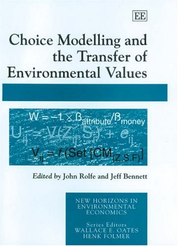 Choice Modelling And The Transfer Of Environmental Values (New Horizons In Environmental Economics) John Rolfe Choice Modelling And The Transfer Of Environmental Values (New Horizons In Environmental Economics) John Rolfe