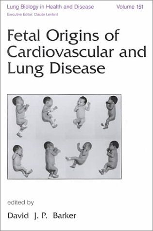 Fetal Origins of Cardiovascular and Lung Disease David J.P. Barker Fetal Origins of Cardiovascular and Lung Disease David J.P. Barker
