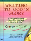 Writing To God's Glory: A Comprehensive Creative Writing Course From Crayon To Quill