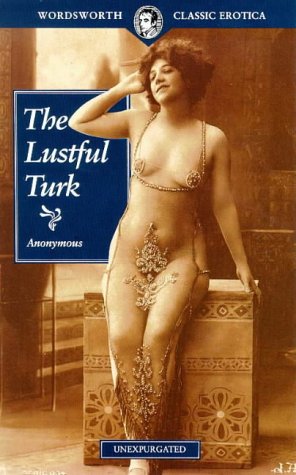 The Lustful Turk: Or Scenes In The Harem Of An Eastern Potentate Anonymous The Lustful Turk: Or Scenes In The Harem Of An Eastern Potentate Anonymous