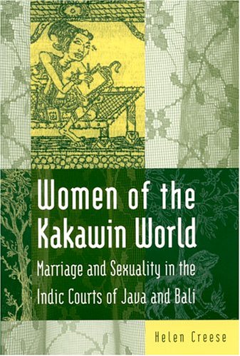 Women of the Kakawin World: Marriage and Sexuality in the Indic Courts of Java and Bali