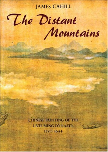 Distant Mountains: Chinese Painting Of The Late Ming Dynasty, 1570-1644 (History of Later Chinese Painting, 1279-1950) James Cahill Distant Mountains: Chinese Painting Of The Late Ming Dynasty, 1570-1644 (History of Later Chinese Painting, 1279-1950) James Cahill