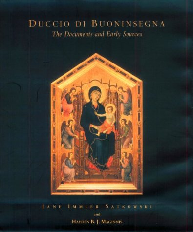 Duccio Di Buoninsegna: The Documents And Early Sources Jane Satkowski Duccio Di Buoninsegna: The Documents And Early Sources Jane Satkowski