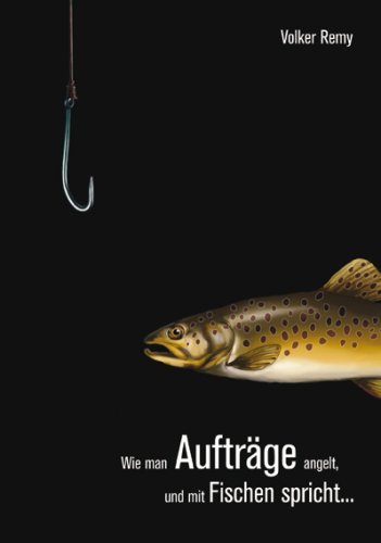 Wie Man Aufträge Angelt Und Mit Fischen Spricht .. Volker Remy Wie Man Aufträge Angelt Und Mit Fischen Spricht .. Volker Remy
