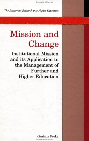 Mission And Change: Institutional Mission And Its Application To The Management Of Further And Higher Education Graham Peeke Mission And Change: Institutional Mission And Its Application To The Management Of Further And Higher Education Graham Peeke