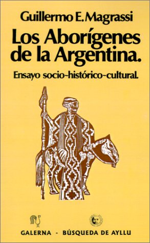 Los Aborigenes De La Argentina: Ensayo Socio Historico Cultural (Coleccion Desde Sudamerica) Guillermo Magrassi Los Aborigenes De La Argentina: Ensayo Socio Historico Cultural (Coleccion Desde Sudamerica) Guillermo Magrassi