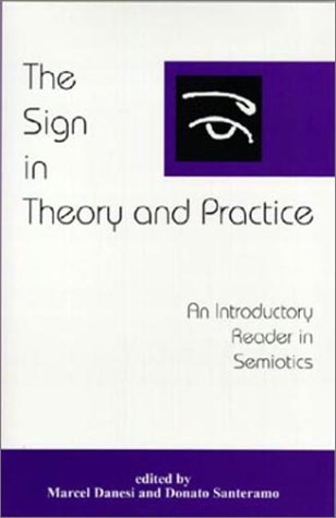 The Sign in Theory and Practice: An Introductory Reader in Semiotics Marcel Danesi The Sign in Theory and Practice: An Introductory Reader in Semiotics Marcel Danesi