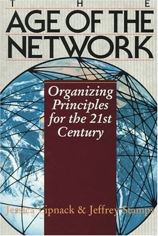 Age of the Network: Organizing Principles for the 21st Century Janet Lipnack Age of the Network: Organizing Principles for the 21st Century Janet Lipnack