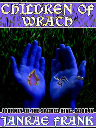 Children of Wrath (Journey of the Sacred King, #4) Janrae Frank Children of Wrath (Journey of the Sacred King, #4) Janrae Frank