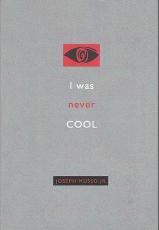 I Was Never Cool Joe Musso I Was Never Cool Joe Musso