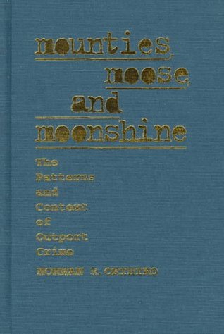 Mounties, Moose, And Moonshine: The Patterns And Context Of Outport Crime Norman Okihiro Mounties, Moose, And Moonshine: The Patterns And Context Of Outport Crime Norman Okihiro