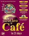 Teach Yourself Java in Cafe in 21 Days: With CDROM Teach Yourself Java in Cafe in 21 Days: With CDROM
