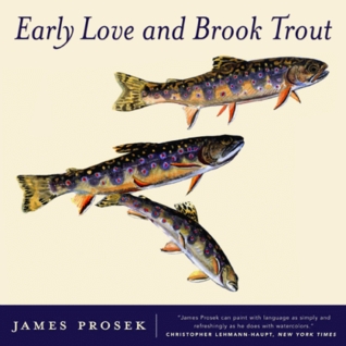 Early Love and Brook Trout: With Watercolor paintings the author by James Prosek Early Love and Brook Trout: With Watercolor paintings the author by James Prosek