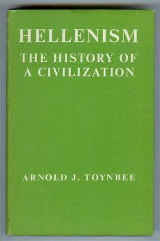 Hellenism: The History of a Civilization Arnold Joseph Toynbee Hellenism: The History of a Civilization Arnold Joseph Toynbee