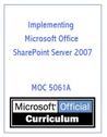 Implementing Microsoft Office SharePoint Server 2007 (Courseware, 5061A) Implementing Microsoft Office SharePoint Server 2007 (Courseware, 5061A)