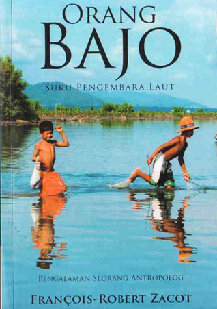 Orang Bajo: Suku Pengembara Laut (Pengalaman Seorang Antropolog) François-Robert Zacot Orang Bajo: Suku Pengembara Laut (Pengalaman Seorang Antropolog) François-Robert Zacot
