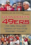 Glenn Dickeys 49ers: The Rise, Fall, and Rebirth of the NFLs Greatest Dynasty Glenn Dickey Glenn Dickeys 49ers: The Rise, Fall, and Rebirth of the NFLs Greatest Dynasty Glenn Dickey