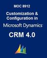 Customization & Configuration in Microsoft Dynamics CRM 4.0 (Courseware, 8912) Customization & Configuration in Microsoft Dynamics CRM 4.0 (Courseware, 8912)