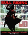 Bull Riding: Rodeos Most Dangerous 8 Seconds Floyd Cowan Bull Riding: Rodeos Most Dangerous 8 Seconds Floyd Cowan