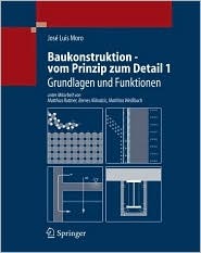 Baukonstruktion - Vom Prinzip Zum Detail: Band 1 Grundlagen José Luis Moro Baukonstruktion - Vom Prinzip Zum Detail: Band 1 Grundlagen José Luis Moro