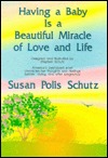 Having a Baby is a Beautiful Miracle of Love and Life Susan Polis Schutz Having a Baby is a Beautiful Miracle of Love and Life Susan Polis Schutz