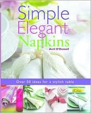 Simple Elegant Napkins Avril ODonnell (Over 50 Ideas for a Stylish table) by Avril ODonnell Simple Elegant Napkins Avril ODonnell (Over 50 Ideas for a Stylish table) by Avril ODonnell