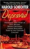 Depraved: The Definitive True Story of H.H. Holmes, Whose Grotesque Crimes Shattered Turn-Of-The-Century Chicago Depraved: The Definitive True Story of H.H. Holmes, Whose Grotesque Crimes Shattered Turn-Of-The-Century Chicago