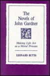 The Novels of John Gardner: Making Life Art as a Moral Process Leonard C. Butts The Novels of John Gardner: Making Life Art as a Moral Process Leonard C. Butts