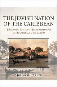 The Jewish Nation of the Caribbean: The Spanish-Portuguese Jewish Settlements in the Caribbean and the Guianas Mordechai Arbell The Jewish Nation of the Caribbean: The Spanish-Portuguese Jewish Settlements in the Caribbean and the Guianas Mordechai Arbell