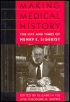Making Medical History: The Life and Times of Henry E. Sigerist Elizabeth Fee Making Medical History: The Life and Times of Henry E. Sigerist Elizabeth Fee