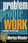 Problem People at Work: The Essential Survival Guide for Dealing with Bosses, Coworkers, Employees, and Outside Clients Marilyn Wheeler Problem People at Work: The Essential Survival Guide for Dealing with Bosses, Coworkers, Employees, and Outside Clients Marilyn Wheeler
