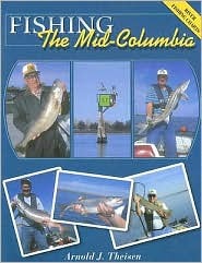 Fishing the Mid-Columbia Arnold J. Theisen Fishing the Mid-Columbia Arnold J. Theisen