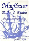 Mayflower Births & Deaths: From the Files of George Ernest Bowman at the Massachusetts Society of Mayflower Descendants Susan E. Roser Mayflower Births & Deaths: From the Files of George Ernest Bowman at the Massachusetts Society of Mayflower Descendants Susan E. Roser