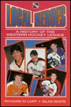 Local Heroes: A History of the Western Hockey League Richard M. Lapp Local Heroes: A History of the Western Hockey League Richard M. Lapp
