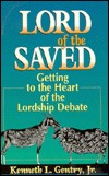 Lord of the Saved: Getting to the Heart of the Lordship Debate Kenneth L. Gentry Jr. Lord of the Saved: Getting to the Heart of the Lordship Debate Kenneth L. Gentry Jr.