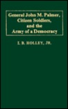 General John M. Palmer, Citizen Soldiers, and the Army of a Democracy.